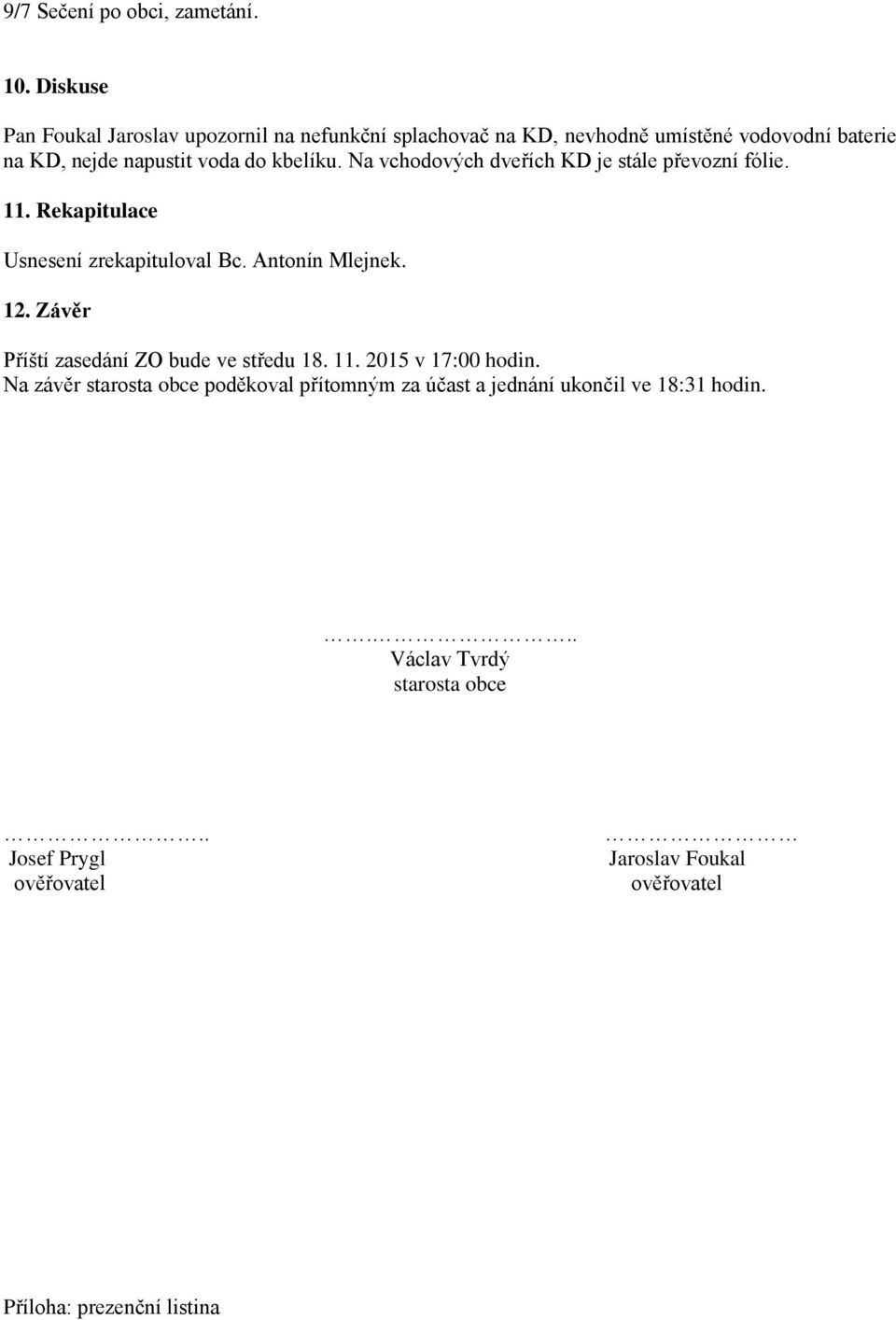 kbelíku. Na vchodových dveřích KD je stále převozní fólie. 11. Rekapitulace Usnesení zrekapituloval Bc. Antonín Mlejnek. 12.