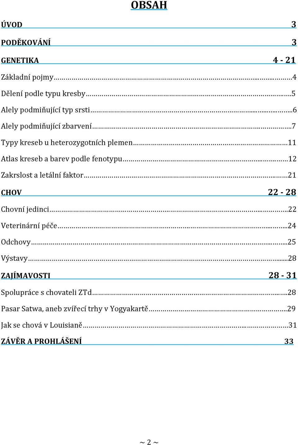 .. 12 Zakrslost a letální faktor. 21 CHOV 22-28 Chovní jedinci....22 Veterinární péče......24 Odchovy....25 Výstavy.