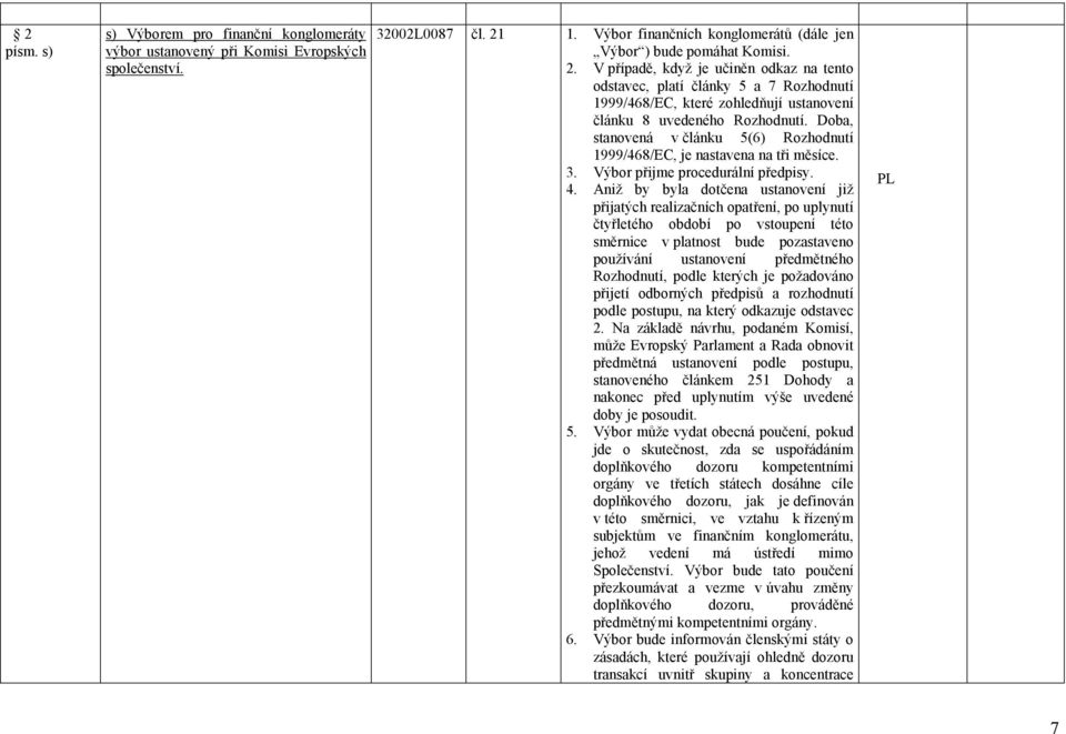 V případě, když je učiněn odkaz na tento odstavec, platí články 5 a 7 Rozhodnutí 1999/468/EC, které zohledňují ustanovení článku 8 uvedeného Rozhodnutí.