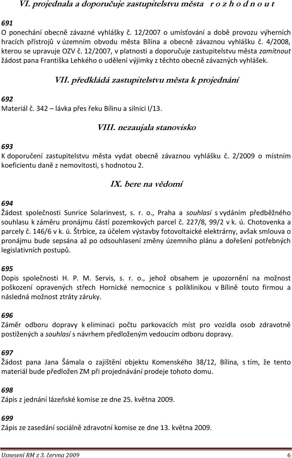 12/2007, v platnosti a doporučuje zastupitelstvu města zamítnout žádost pana Františka Lehkého o udělení výjimky z těchto obecně závazných vyhlášek. VII.