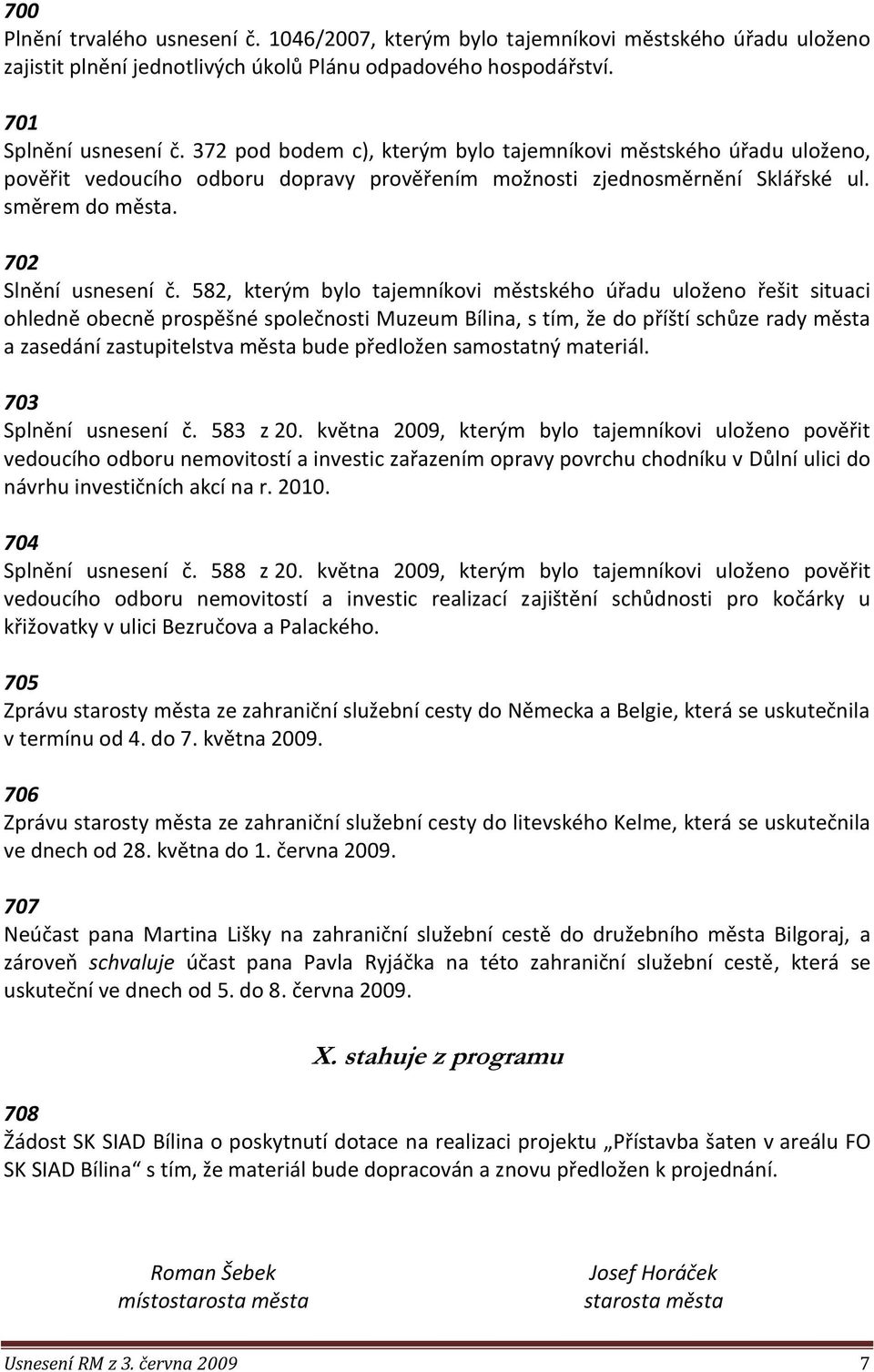 582, kterým bylo tajemníkovi městského úřadu uloženo řešit situaci ohledně obecně prospěšné společnosti Muzeum Bílina, s tím, že do příští schůze rady města a zasedání zastupitelstva města bude