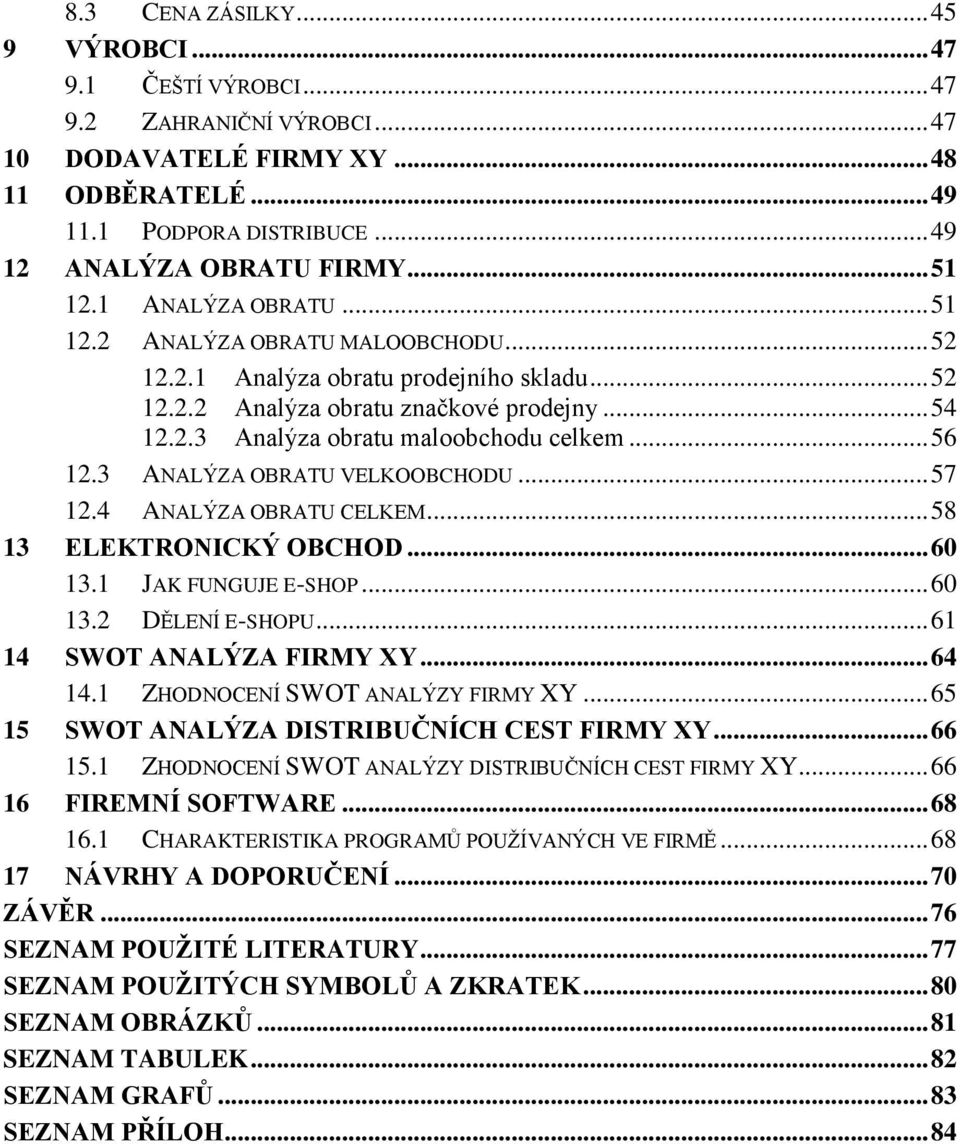.. 56 12.3 ANALÝZA OBRATU VELKOOBCHODU... 57 12.4 ANALÝZA OBRATU CELKEM... 58 13 ELEKTRONICKÝ OBCHOD... 60 13.1 JAK FUNGUJE E-SHOP... 60 13.2 DĚLENÍ E-SHOPU... 61 14 SWOT ANALÝZA FIRMY XY... 64 14.
