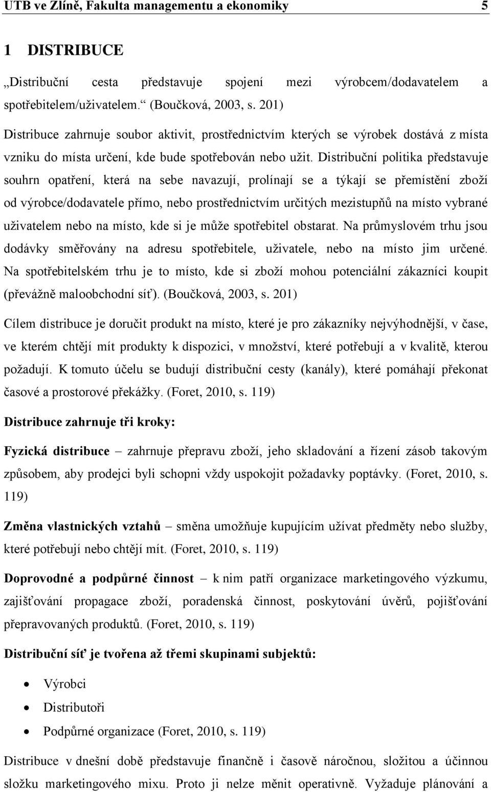 Distribuční politika představuje souhrn opatření, která na sebe navazují, prolínají se a týkají se přemístění zboží od výrobce/dodavatele přímo, nebo prostřednictvím určitých mezistupňů na místo