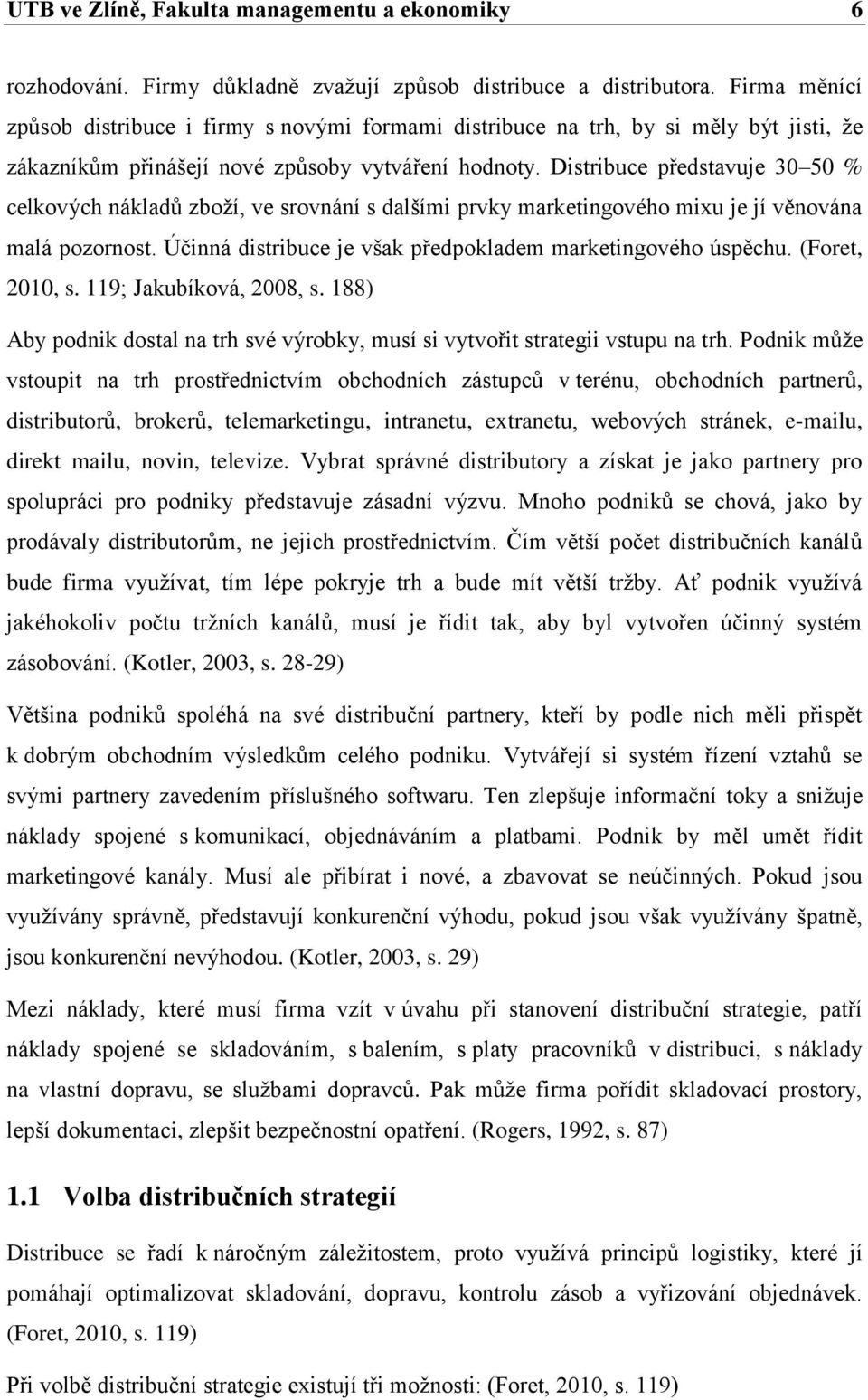 Distribuce představuje 30 50 % celkových nákladů zboží, ve srovnání s dalšími prvky marketingového mixu je jí věnována malá pozornost. Účinná distribuce je však předpokladem marketingového úspěchu.