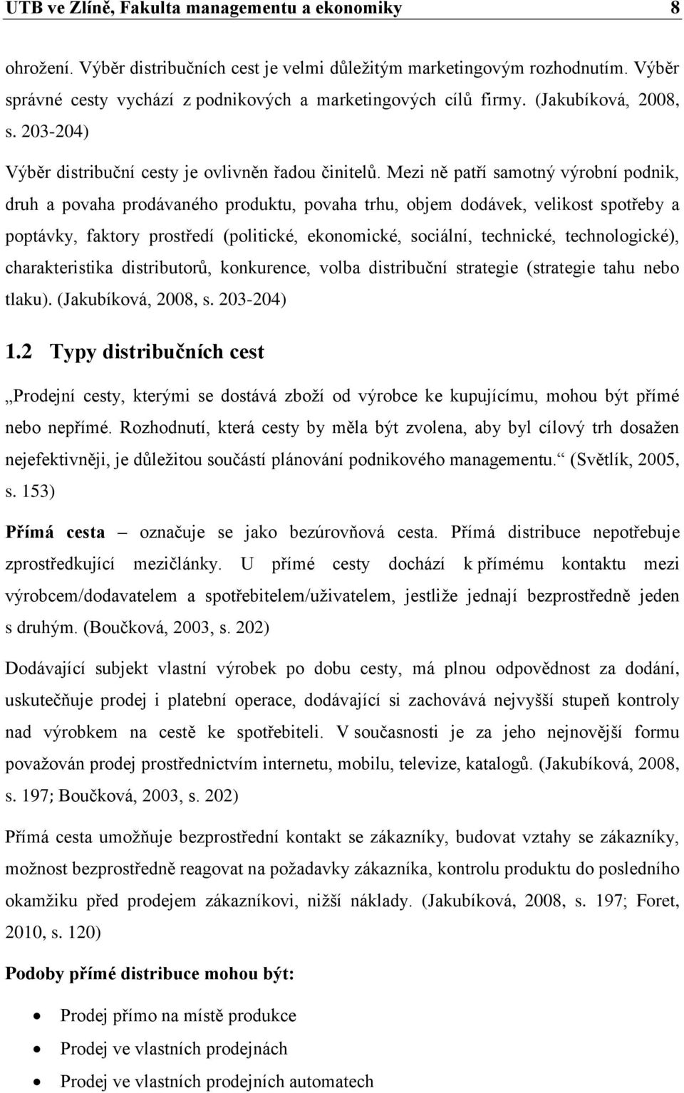 Mezi ně patří samotný výrobní podnik, druh a povaha prodávaného produktu, povaha trhu, objem dodávek, velikost spotřeby a poptávky, faktory prostředí (politické, ekonomické, sociální, technické,