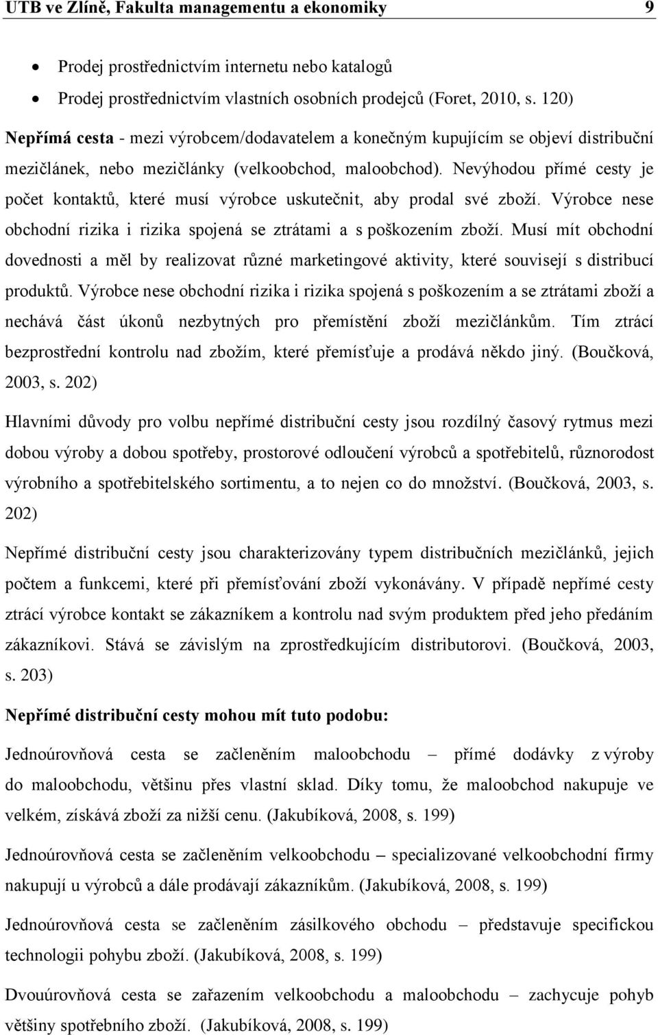 Nevýhodou přímé cesty je počet kontaktů, které musí výrobce uskutečnit, aby prodal své zboží. Výrobce nese obchodní rizika i rizika spojená se ztrátami a s poškozením zboží.