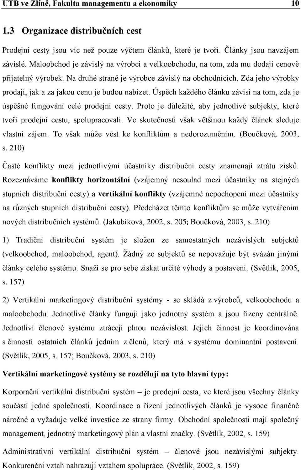 Zda jeho výrobky prodají, jak a za jakou cenu je budou nabízet. Úspěch každého článku závisí na tom, zda je úspěšné fungování celé prodejní cesty.