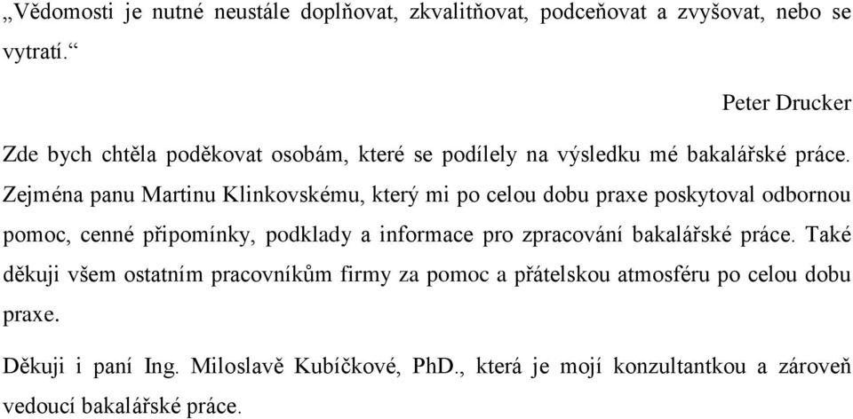 Zejména panu Martinu Klinkovskému, který mi po celou dobu praxe poskytoval odbornou pomoc, cenné připomínky, podklady a informace pro