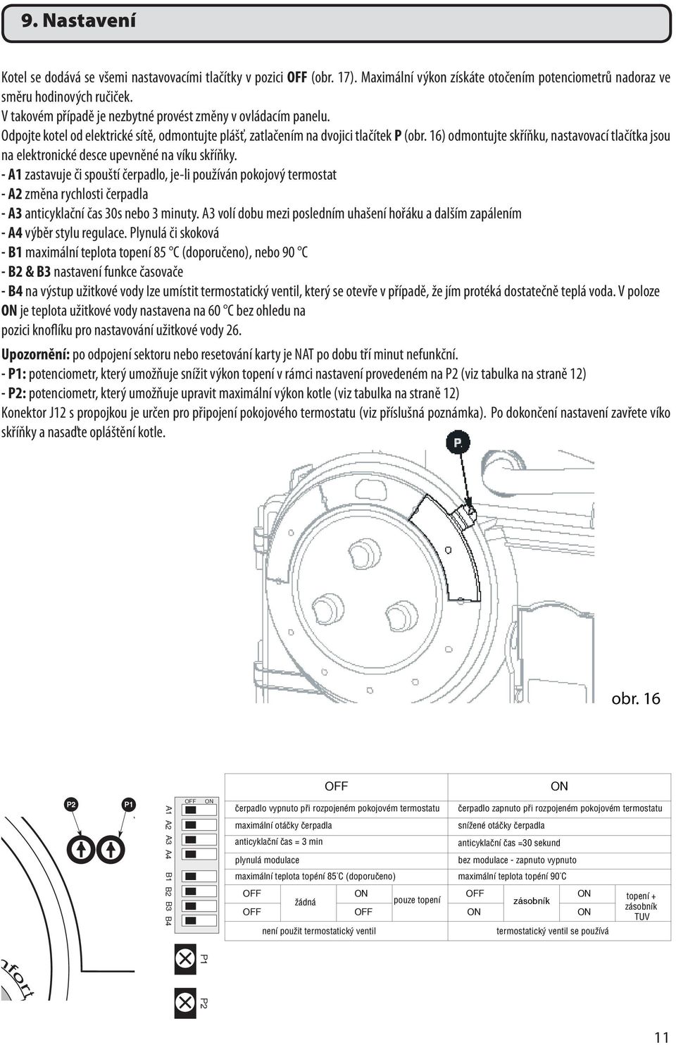 16) odmontujte skříňku, nastavovací tlačítka jsou na elektronické desce upevněné na víku skříňky.