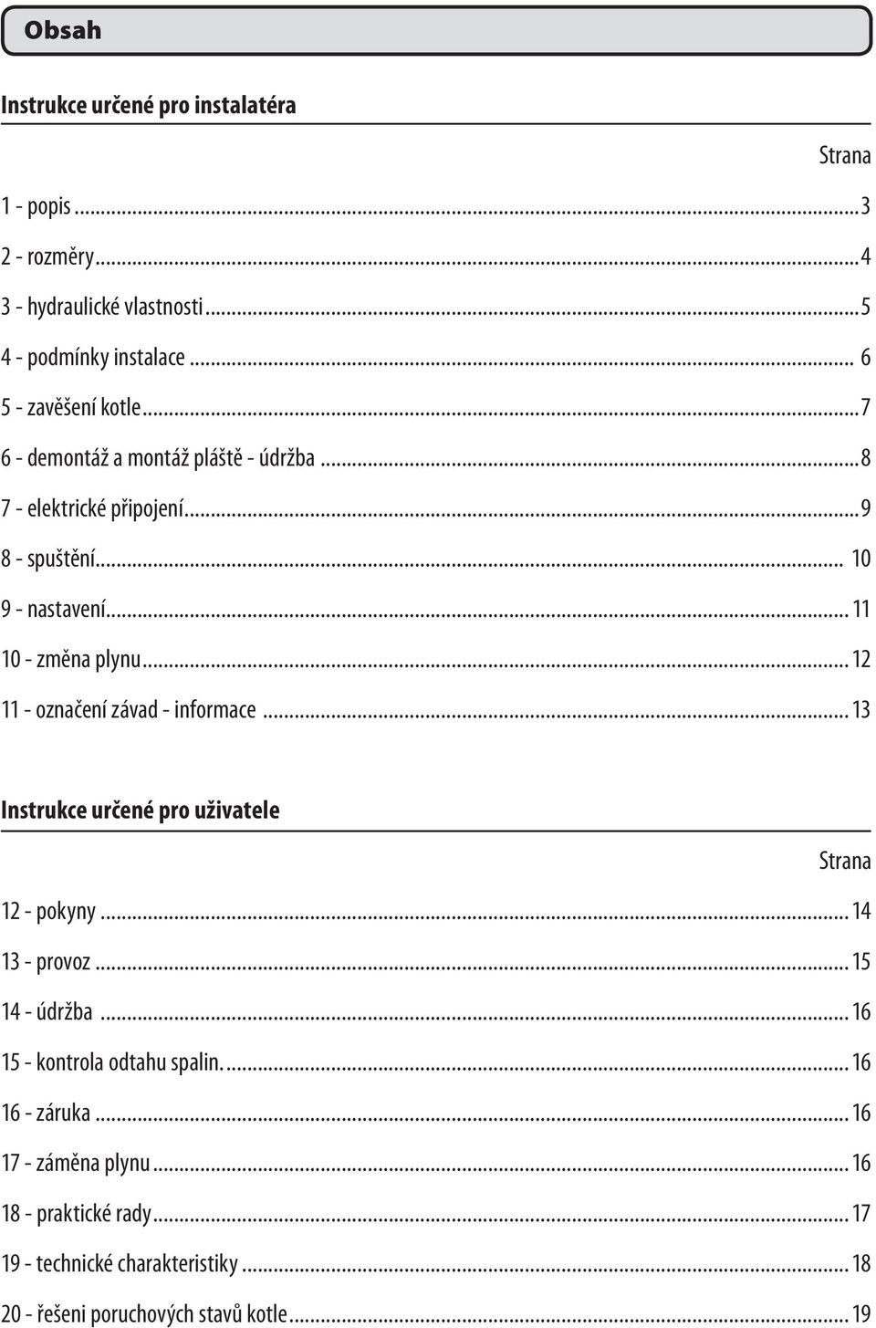 .. 11 10 - změna plynu... 12 11 - označení závad - informace... 13 Instrukce určené pro uživatele Strana 12 - pokyny... 14 13 - provoz... 15 14 - údržba.