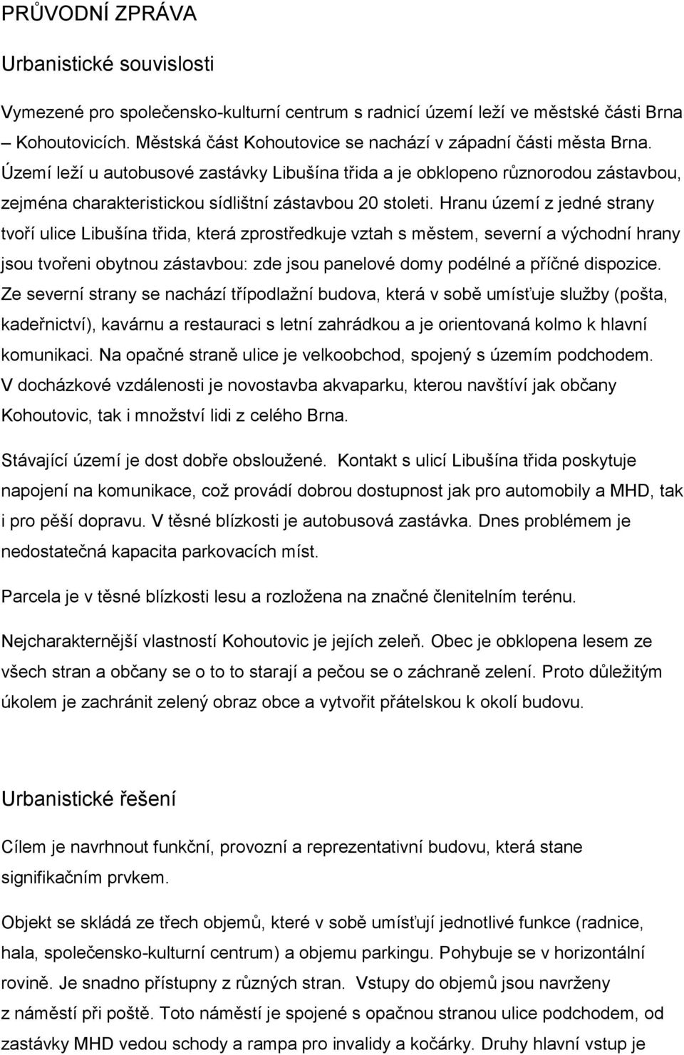 Území leží u autobusové zastávky Libušína třida a je obklopeno různorodou zástavbou, zejména charakteristickou sídlištní zástavbou 20 stoleti.