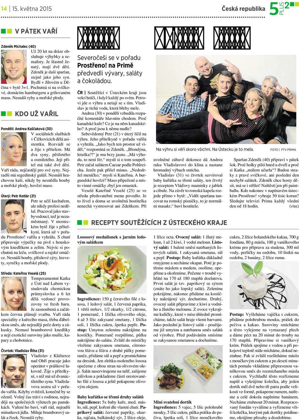 KDO UŽ VAŘIL Pondělí: Andrea Kaščaková (30) Vsociálních službách včížkovicích dělá asistentku. Rozvádí se ažije spřítelem. Má dva syny, pětiletého aosmiletého. Její přítel má také dvě děti.
