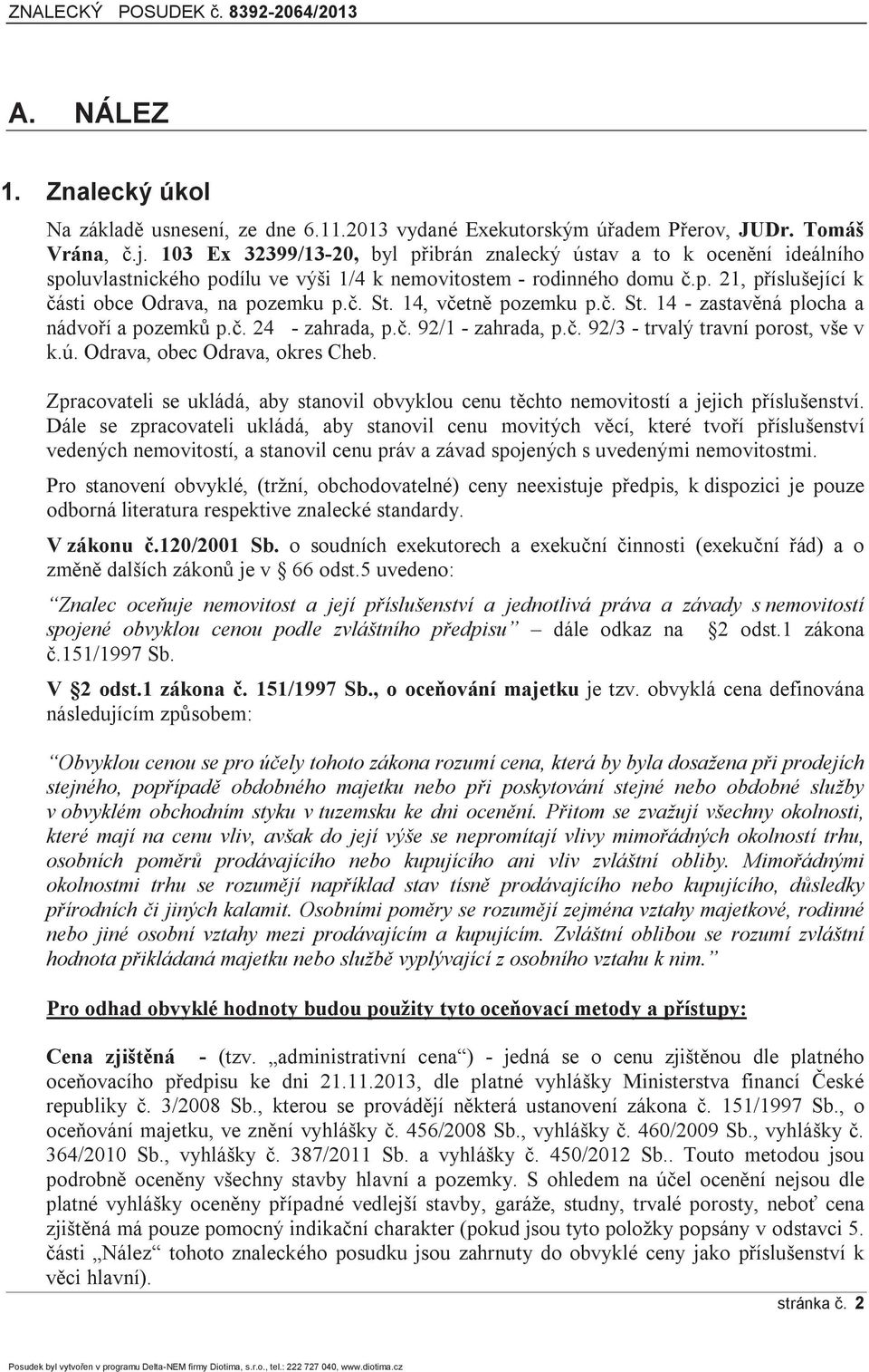 14, včetně pozemku p.č. St. 14 - zastavěná plocha a nádvoří a pozemků p.č. 24 - zahrada, p.č. 92/1 - zahrada, p.č. 92/3 - trvalý travní porost, vše v k.ú. Odrava, obec Odrava, okres Cheb.