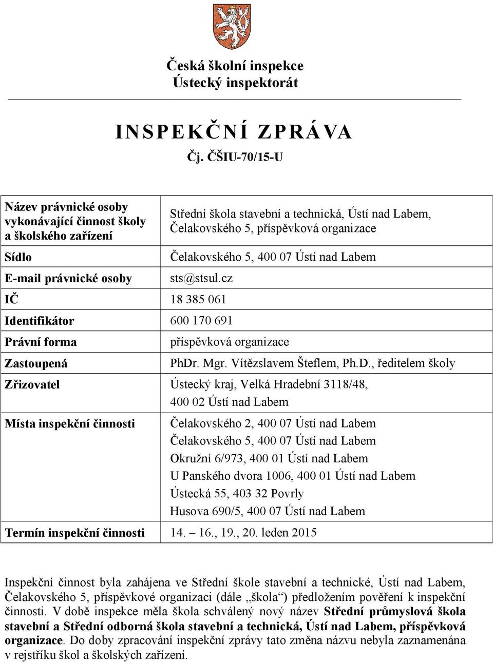 organizace Čelakovského 5, 400 07 Ústí nad Labem sts@stsul.cz IČ 18 385 061 Identifikátor 600 170 691 Právní forma Zastoupená příspěvková organizace PhDr