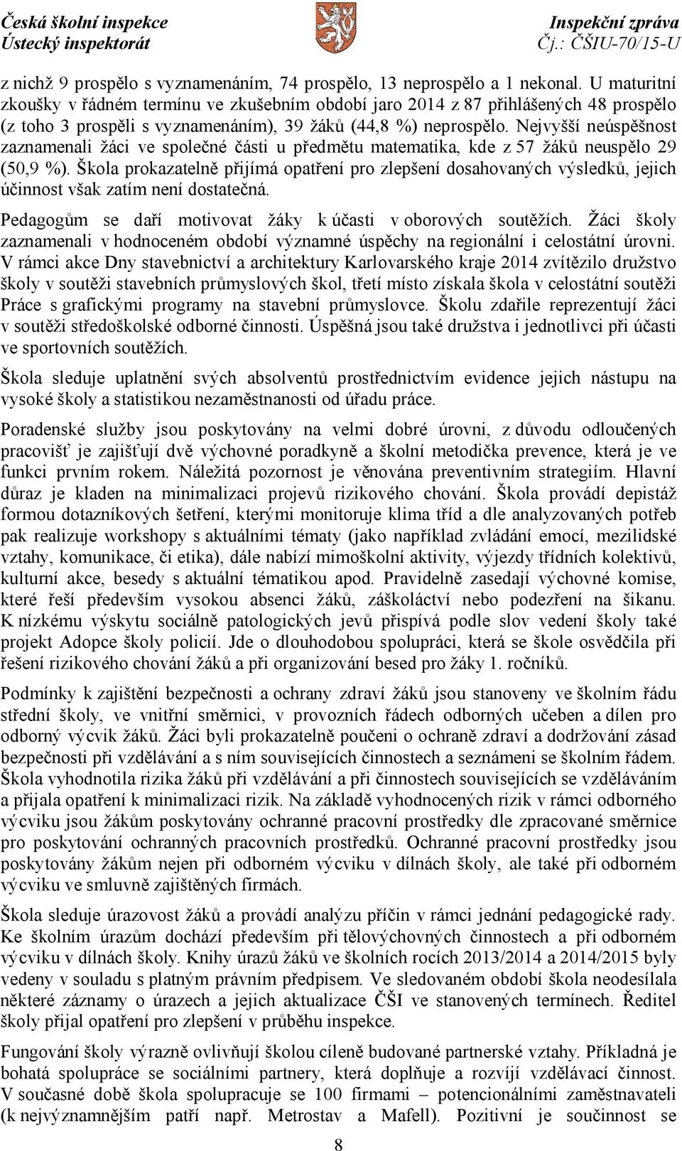 Nejvyšší neúspěšnost zaznamenali žáci ve společné části u předmětu matematika, kde z 57 žáků neuspělo 29 (50,9 %).