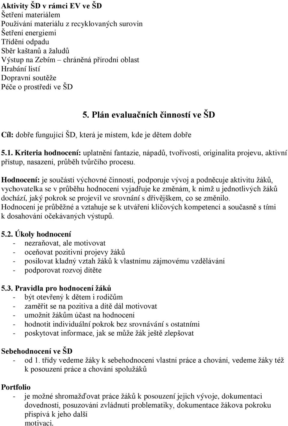 Kriteria hodnocení: uplatnění fantazie, nápadů, tvořivosti, originalita projevu, aktivní přístup, nasazení, průběh tvůrčího procesu.