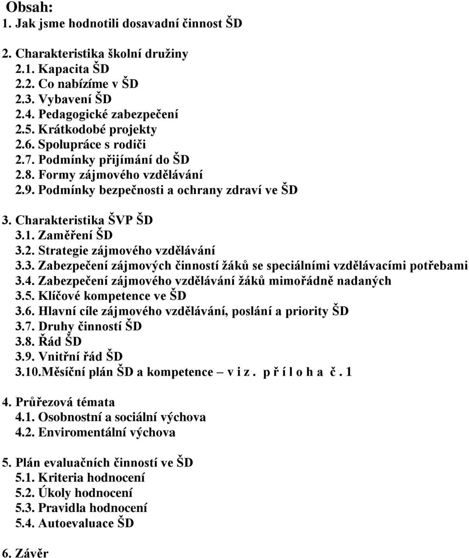 3. Zabezpečení zájmových činností žáků se speciálními vzdělávacími potřebami 3.4. Zabezpečení zájmového vzdělávání žáků mimořádně nadaných 3.5. Klíčové kompetence ve ŠD 3.6.