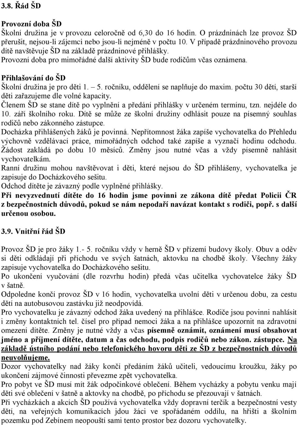 Přihlašování do ŠD Školní družina je pro děti 1. 5. ročníku, oddělení se naplňuje do maxim. počtu 30 dětí, starší děti zařazujeme dle volné kapacity.