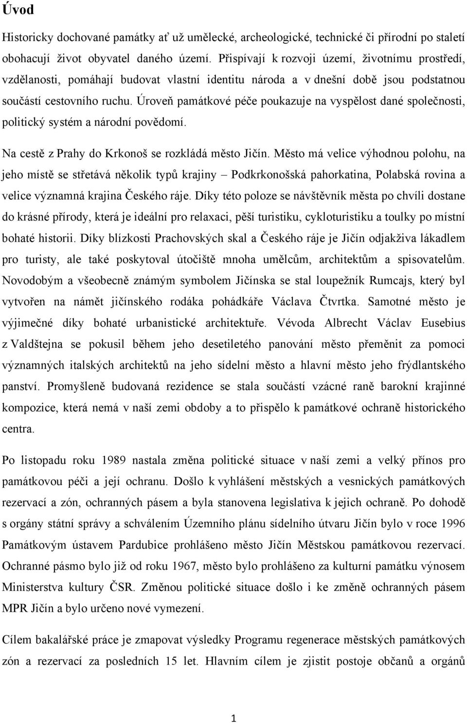 Úroveň památkové péče poukazuje na vyspělost dané společnosti, politický systém a národní povědomí. Na cestě z Prahy do Krkonoš se rozkládá město Jičín.