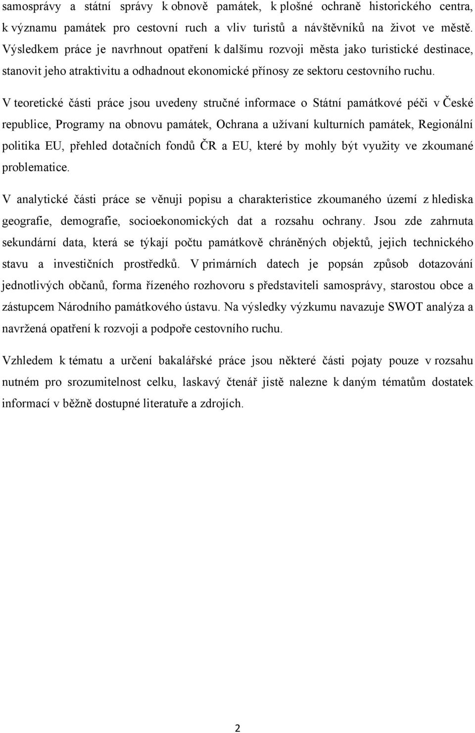 V teoretické části práce jsou uvedeny stručné informace o Státní památkové péči v České republice, Programy na obnovu památek, Ochrana a užívaní kulturních památek, Regionální politika EU, přehled