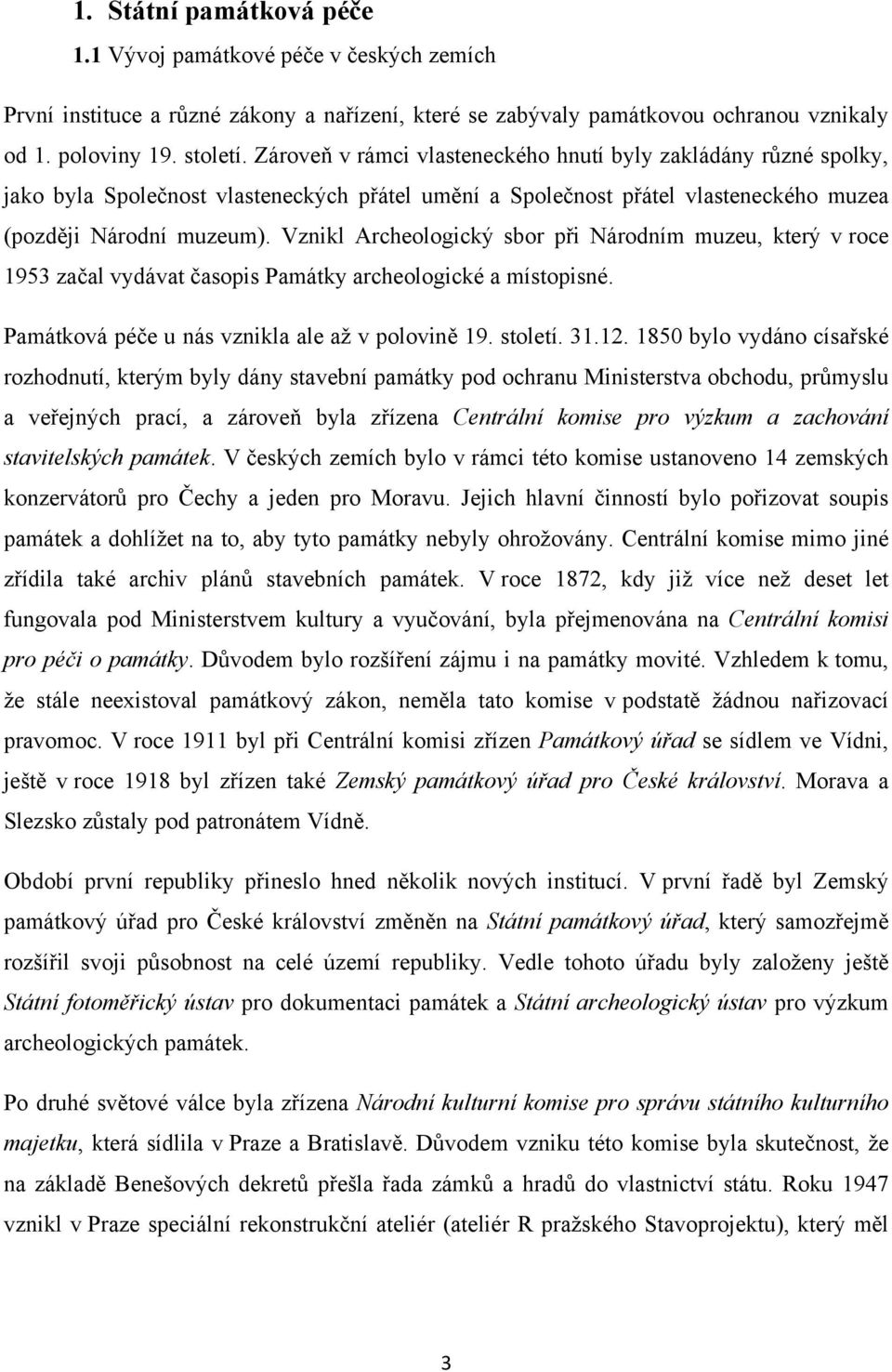 Vznikl Archeologický sbor při Národním muzeu, který v roce 1953 začal vydávat časopis Památky archeologické a místopisné. Památková péče u nás vznikla ale až v polovině 19. století. 31.12.