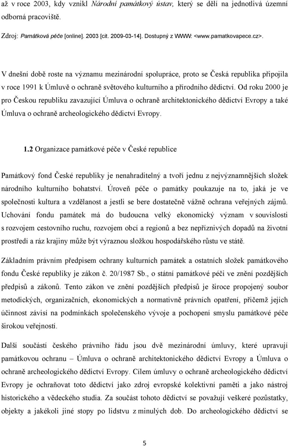 Od roku 2000 je pro Českou republiku zavazující Úmluva o ochraně architektonického dědictví Evropy a také Úmluva o ochraně archeologického dědictví Evropy. 1.