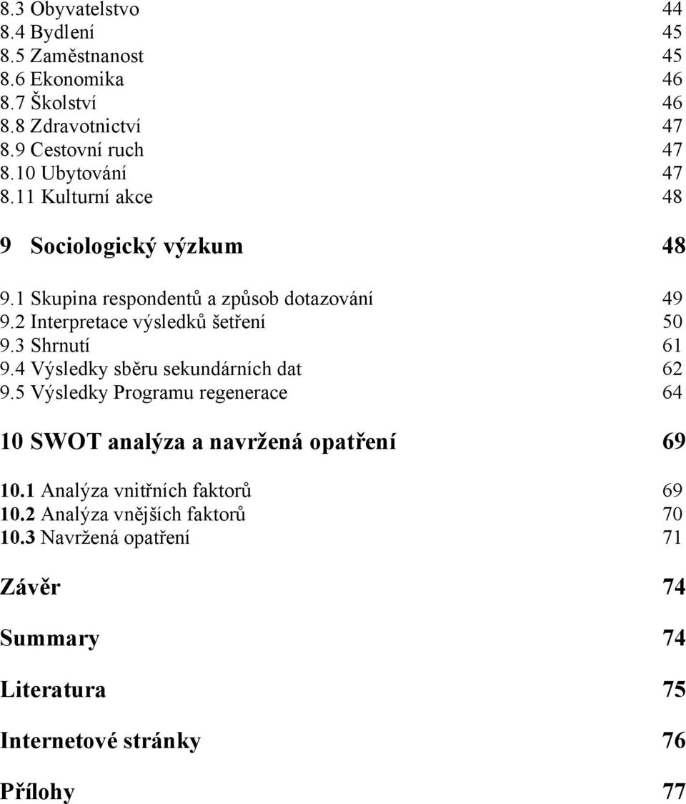 2 Interpretace výsledků šetření 50 9.3 Shrnutí 61 9.4 Výsledky sběru sekundárních dat 62 9.