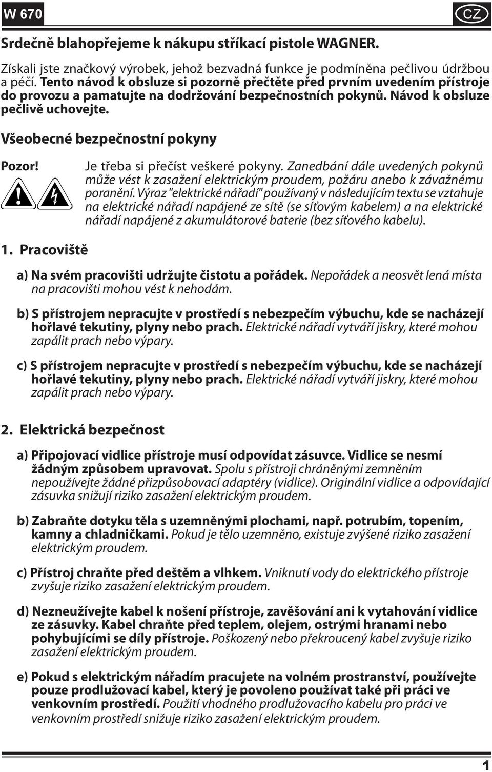 Všeobecné bezpečnostní pokyny Pozor! Je třeba si přečíst veškeré pokyny. Zanedbání dále uvedených pokynů může vést k zasažení elektrickým proudem, požáru anebo k závažnému poranění.