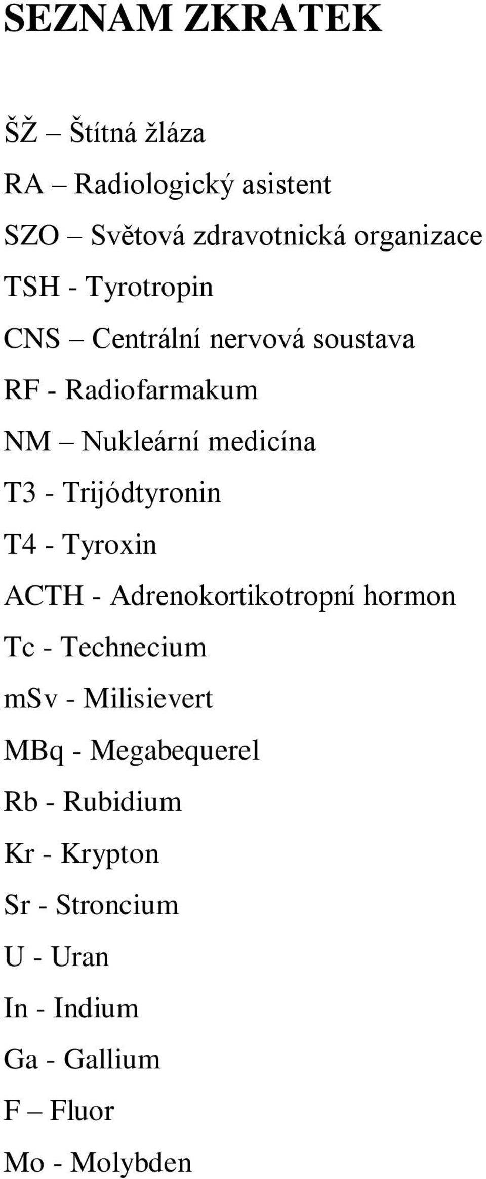 Trijódtyronin T4 - Tyroxin ACTH - Adrenokortikotropní hormon Tc - Technecium msv - Milisievert MBq