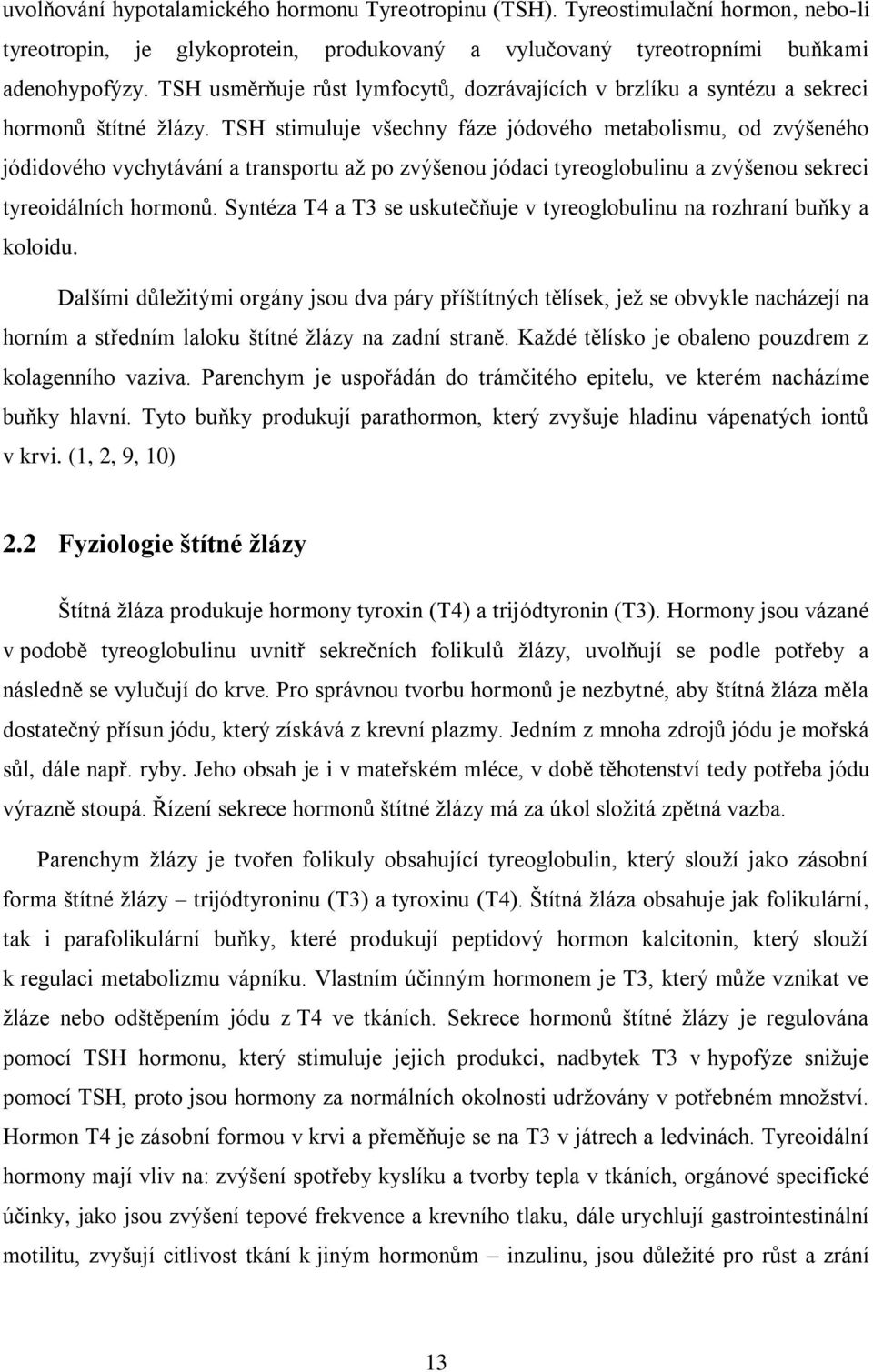 TSH stimuluje všechny fáze jódového metabolismu, od zvýšeného jódidového vychytávání a transportu až po zvýšenou jódaci tyreoglobulinu a zvýšenou sekreci tyreoidálních hormonů.