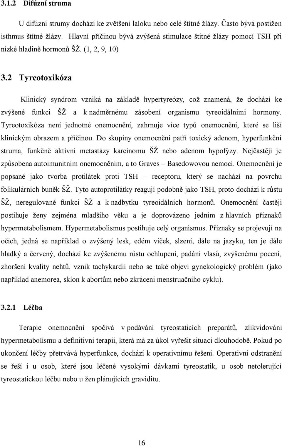 2 Tyreotoxikóza Klinický syndrom vzniká na základě hypertyreózy, což znamená, že dochází ke zvýšené funkci ŠŽ a k nadměrnému zásobení organismu tyreoidálními hormony.