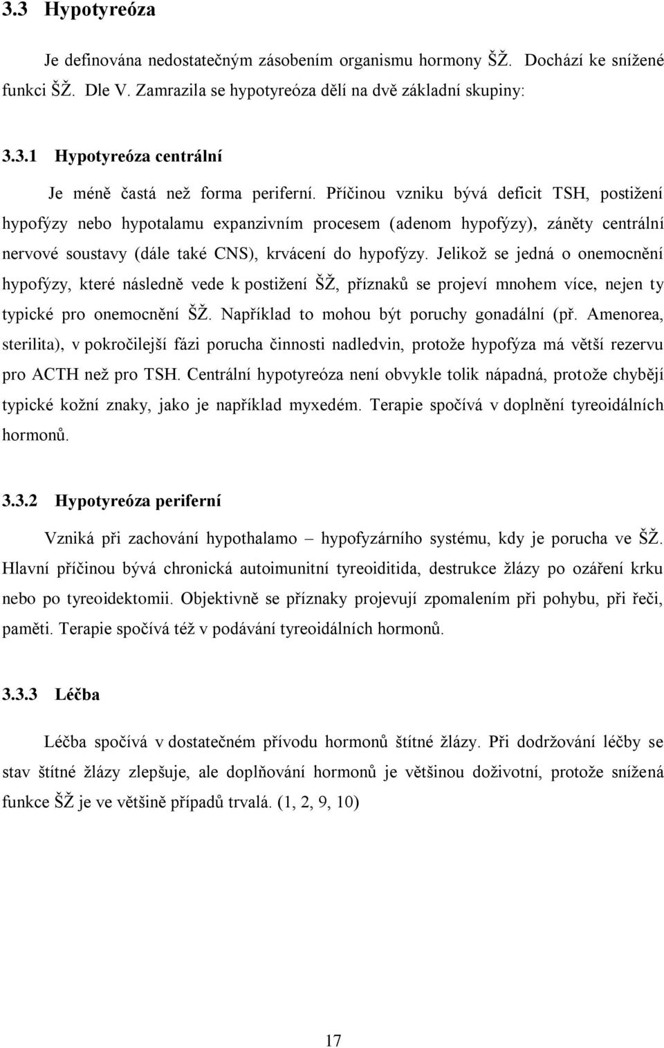 Jelikož se jedná o onemocnění hypofýzy, které následně vede k postižení ŠŽ, příznaků se projeví mnohem více, nejen ty typické pro onemocnění ŠŽ. Například to mohou být poruchy gonadální (př.