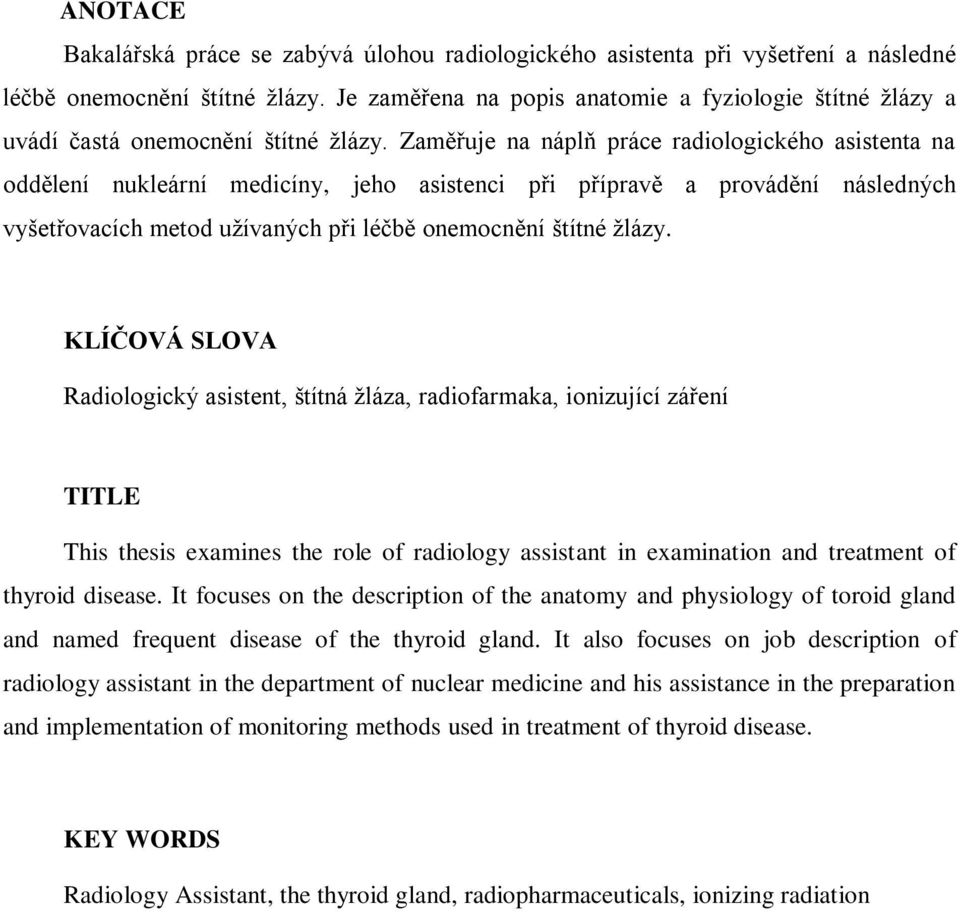 Zaměřuje na náplň práce radiologického asistenta na oddělení nukleární medicíny, jeho asistenci při přípravě a provádění následných vyšetřovacích metod užívaných při léčbě onemocnění štítné žlázy.