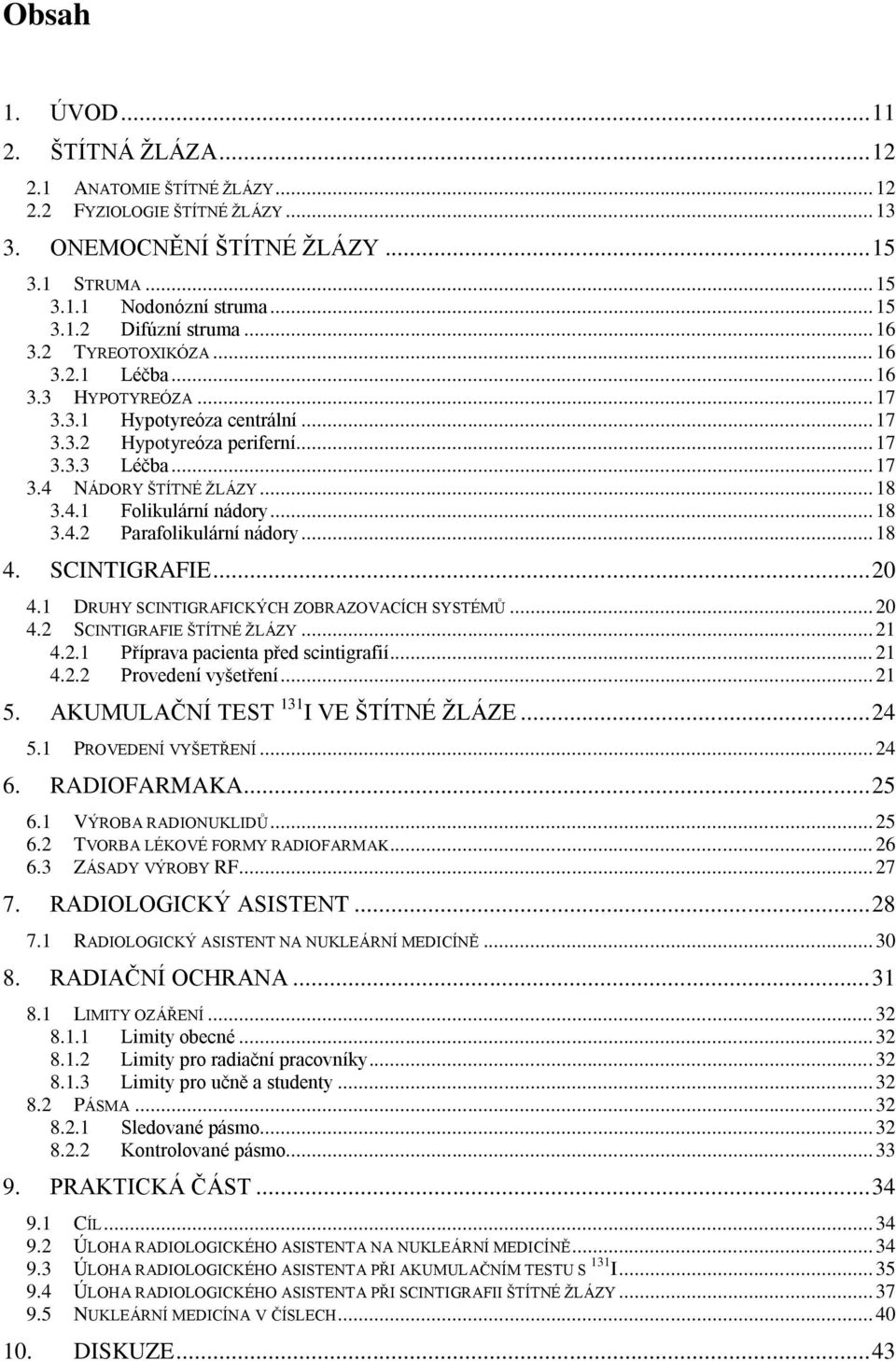 .. 18 3.4.2 Parafolikulární nádory... 18 4. SCINTIGRAFIE... 20 4.1 DRUHY SCINTIGRAFICKÝCH ZOBRAZOVACÍCH SYSTÉMŮ... 20 4.2 SCINTIGRAFIE ŠTÍTNÉ ŽLÁZY... 21 4.2.1 Příprava pacienta před scintigrafií.