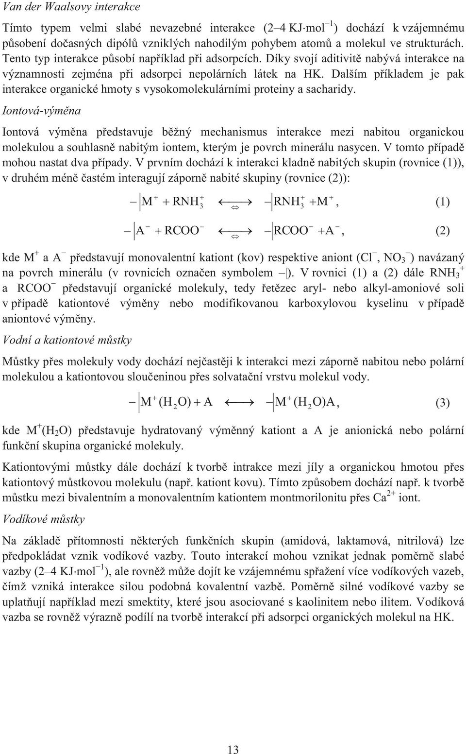Dalším příkladem je pak interakce organické hmoty s vysokomolekulárními proteiny a sacharidy.