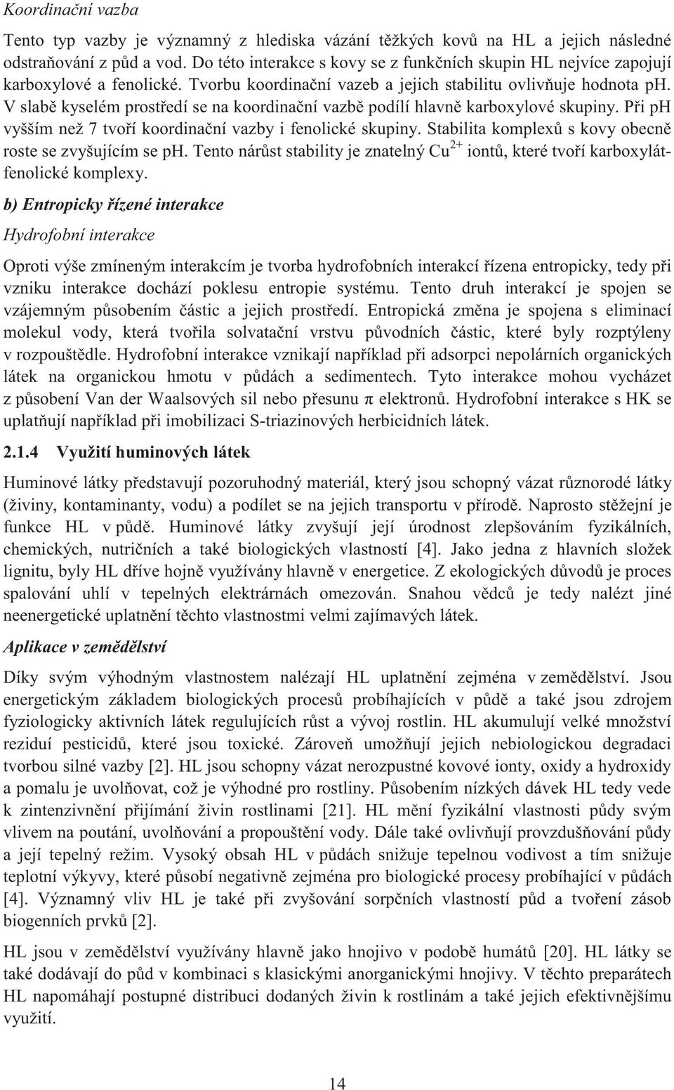 V slabě kyselém prostředí se na koordinační vazbě podílí hlavně karboxylové skupiny. Při ph vyšším než 7 tvoří koordinační vazby i fenolické skupiny.
