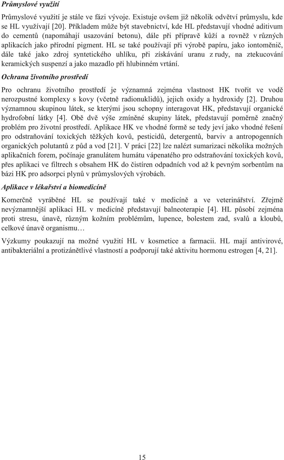 HL se také používají při výrobě papíru, jako iontoměnič, dále také jako zdroj syntetického uhlíku, při získávání uranu z rudy, na ztekucování keramických suspenzí a jako mazadlo při hlubinném vrtání.