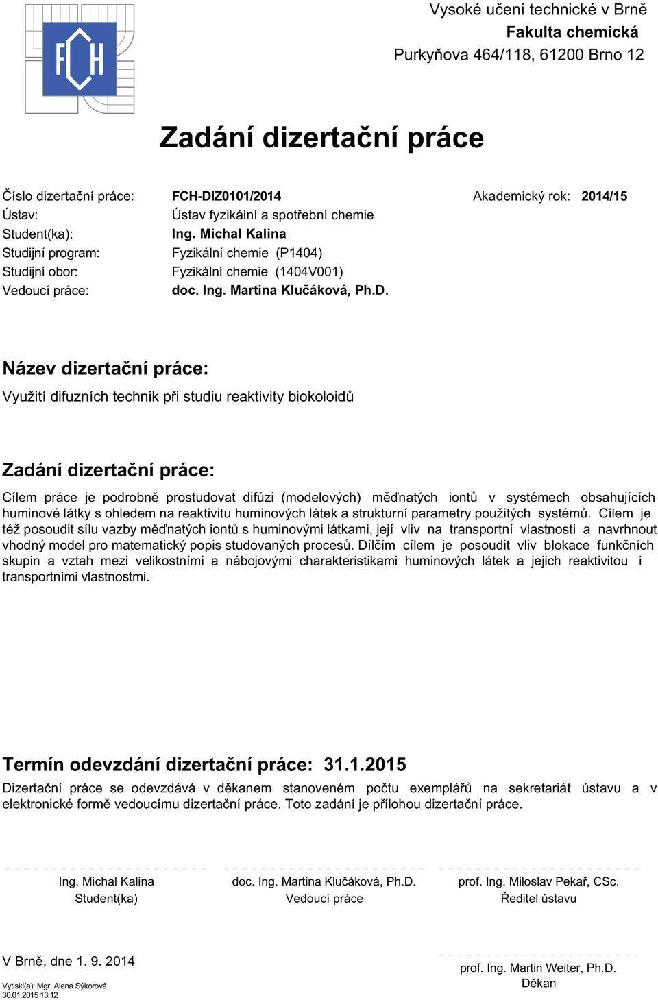 Z0101/2014 Ústav fyzikální a spotřební chemie Ing. Michal Kalina Fyzikální chemie (P1404) Fyzikální chemie (1404V001) doc. Ing. Martina Klučáková, Ph.D.
