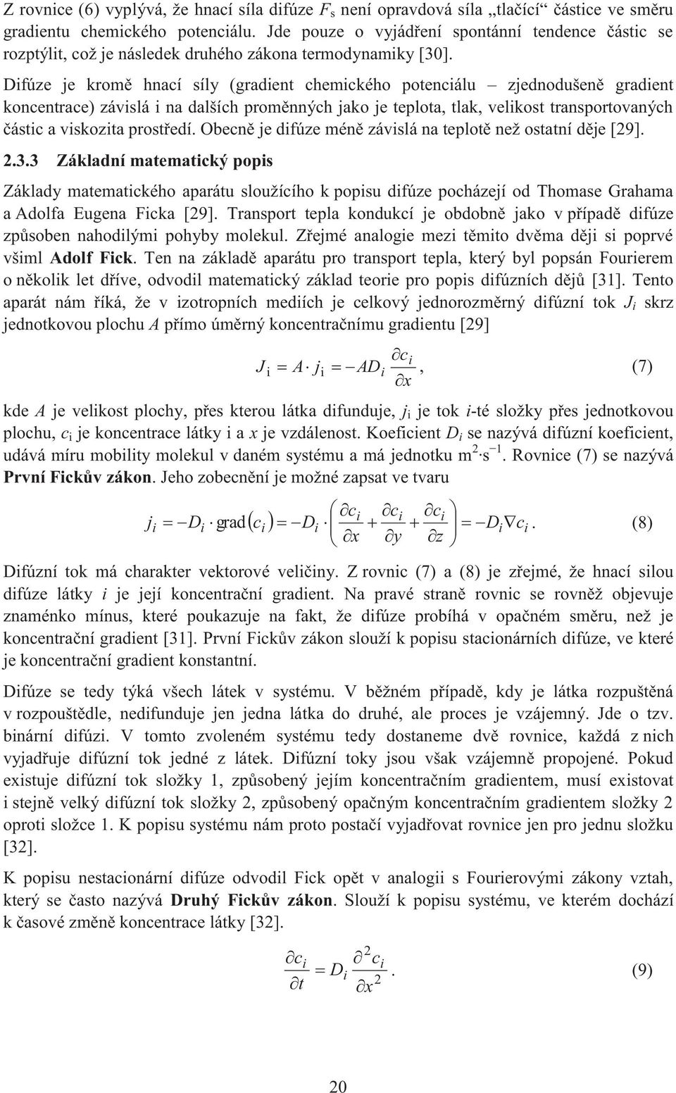 Difúze je kromě hnací síly (gradient chemického potenciálu zjednodušeně gradient koncentrace) závislá i na dalších proměnných jako je teplota, tlak, velikost transportovaných částic a viskozita