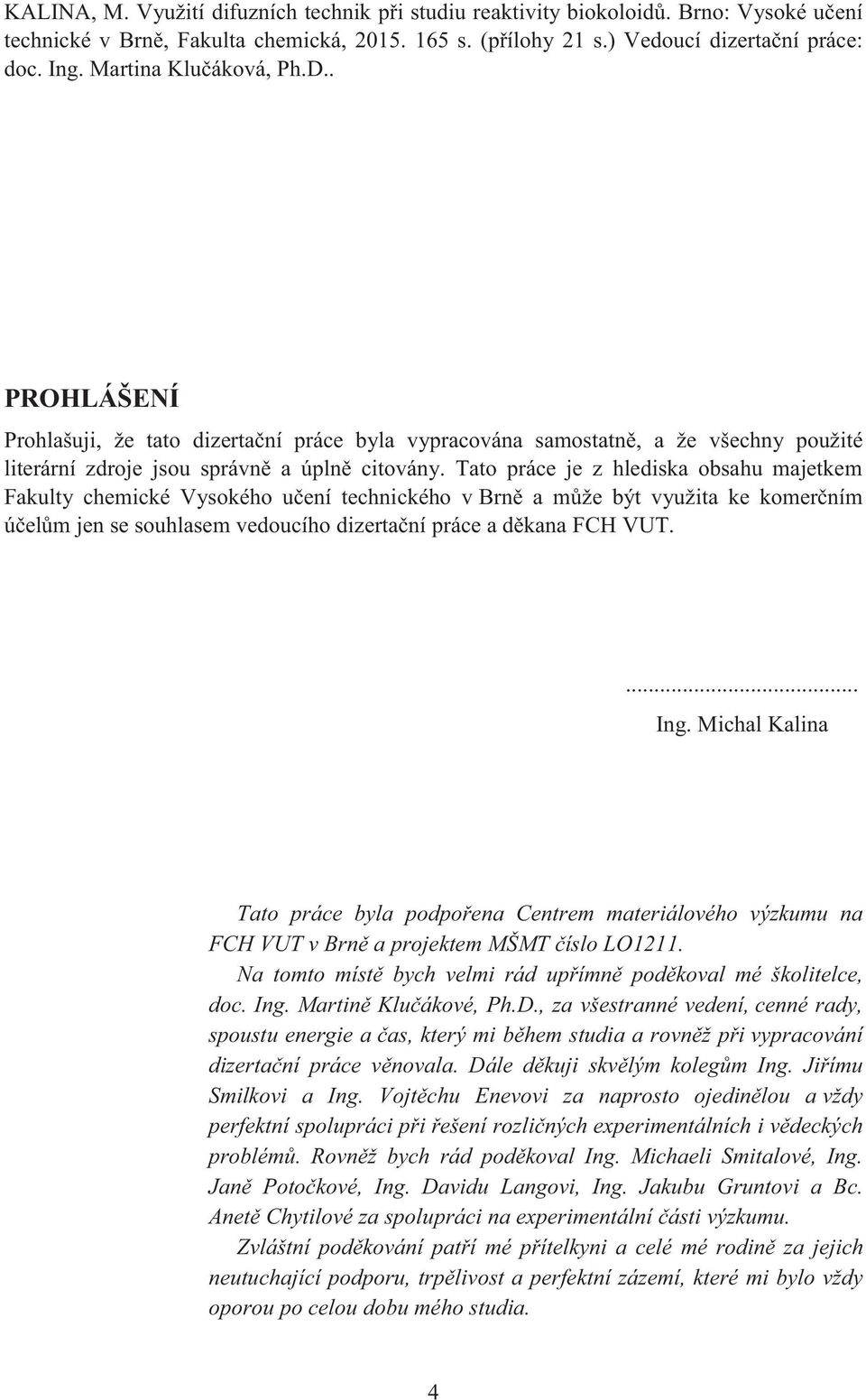 Tato práce je z hlediska obsahu majetkem Fakulty chemické Vysokého učení technického v Brně a může být využita ke komerčním účelům jen se souhlasem vedoucího dizertační práce a děkana FCH VUT.... Ing.