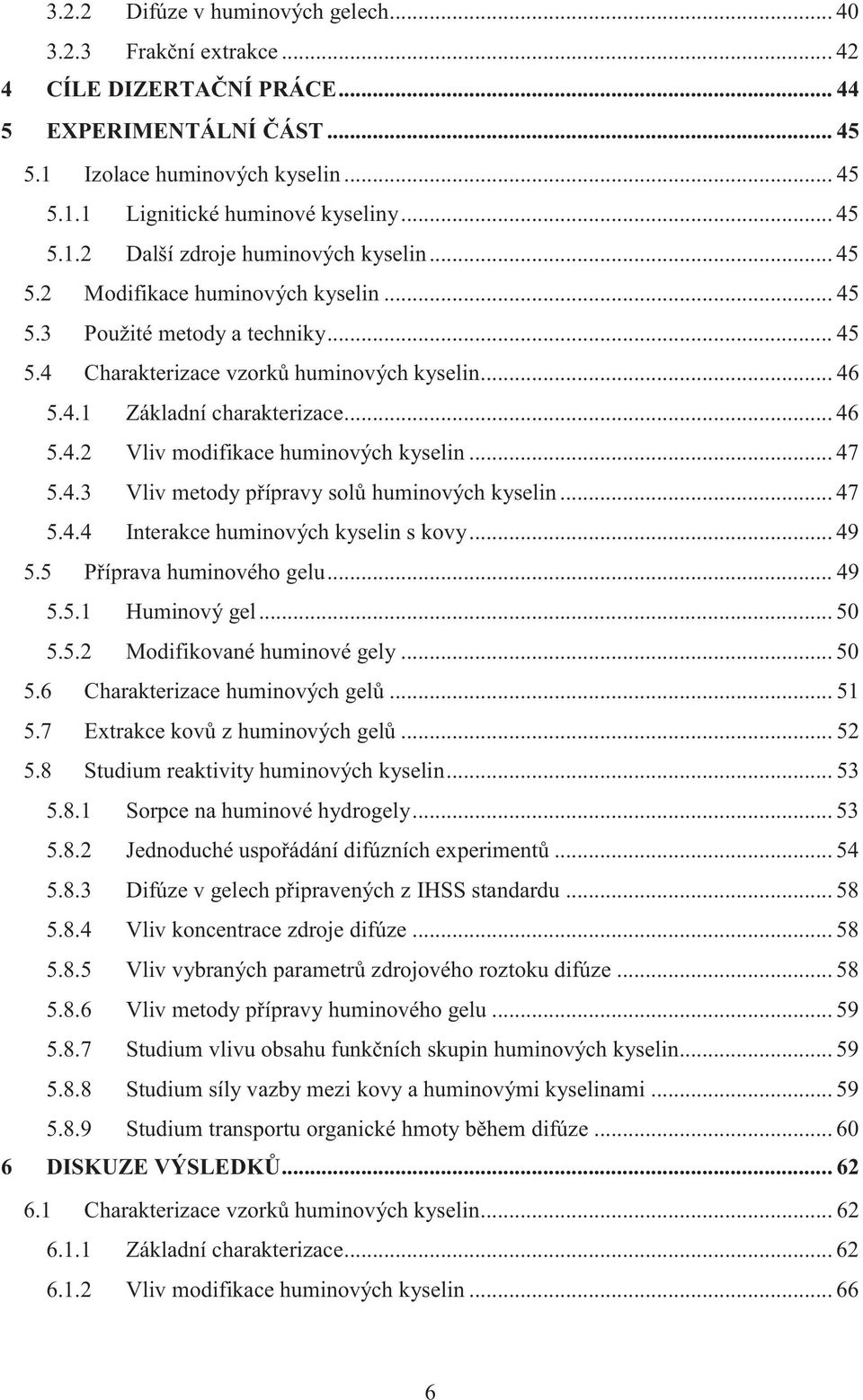.. 46 5.4.2 Vliv modifikace huminových kyselin... 47 5.4.3 Vliv metody přípravy solů huminových kyselin... 47 5.4.4 Interakce huminových kyselin s kovy... 49 5.5 Příprava huminového gelu... 49 5.5.1 Huminový gel.