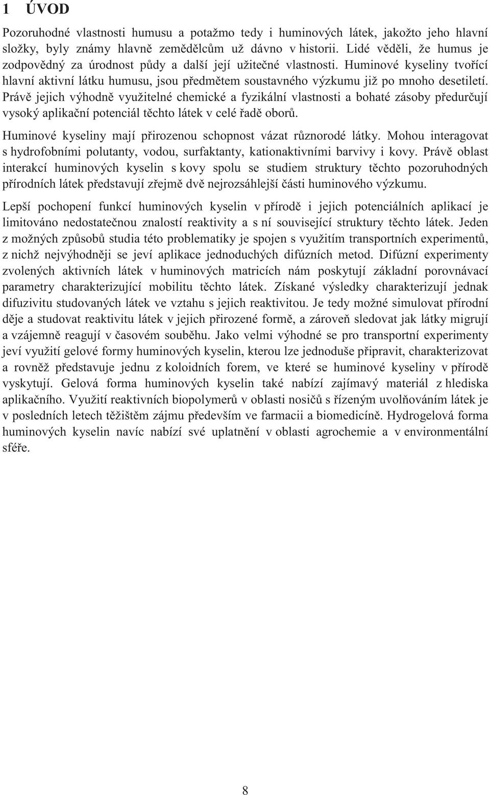 Huminové kyseliny tvořící hlavní aktivní látku humusu, jsou předmětem soustavného výzkumu již po mnoho desetiletí.