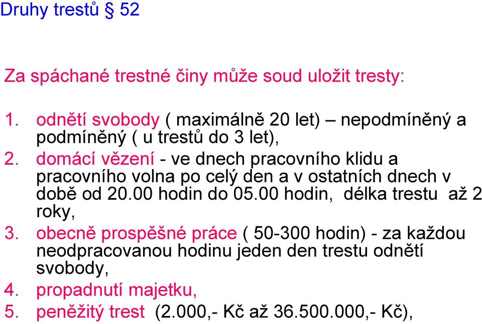 domácí vězení - ve dnech pracovního klidu a pracovního volna po celý den a v ostatních dnech v době od 20.00 hodin do 05.