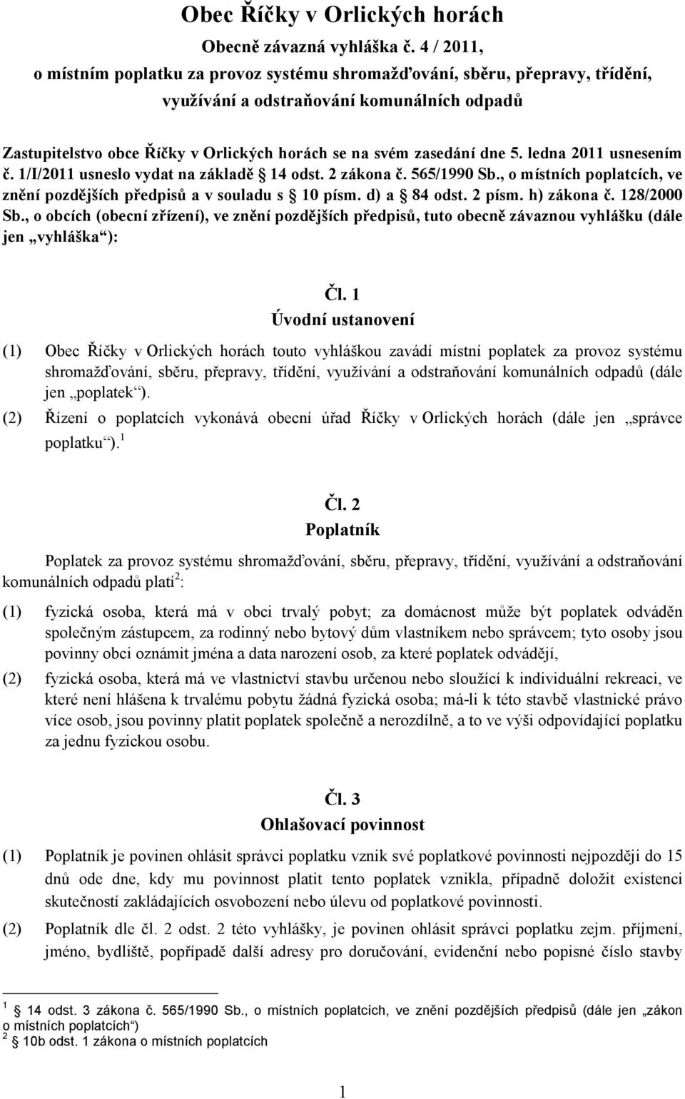 dne 5. ledna 2011 usnesením č. 1/I/2011 usneslo vydat na základě 14 odst. 2 zákona č. 565/1990 Sb., o místních poplatcích, ve znění pozdějších předpisů a v souladu s 10 písm. d) a 84 odst. 2 písm.
