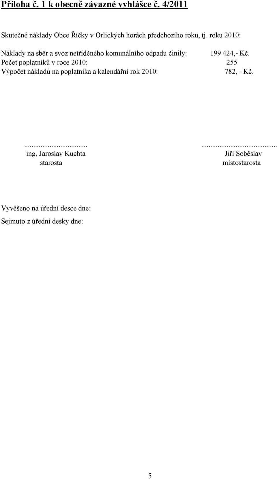 roku 2010: Náklady na sběr a svoz netříděného komunálního odpadu činily: 199 424,- Kč.