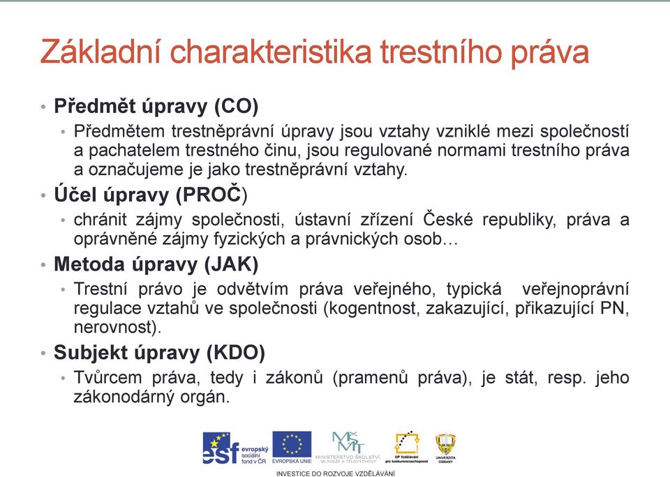 Účel úpravy (PROČ) chránit zájmy společnosti, ústavní zřízení České republiky, práva a oprávněné zájmy fyzických a právnických osob Metoda úpravy (JAK) Trestní