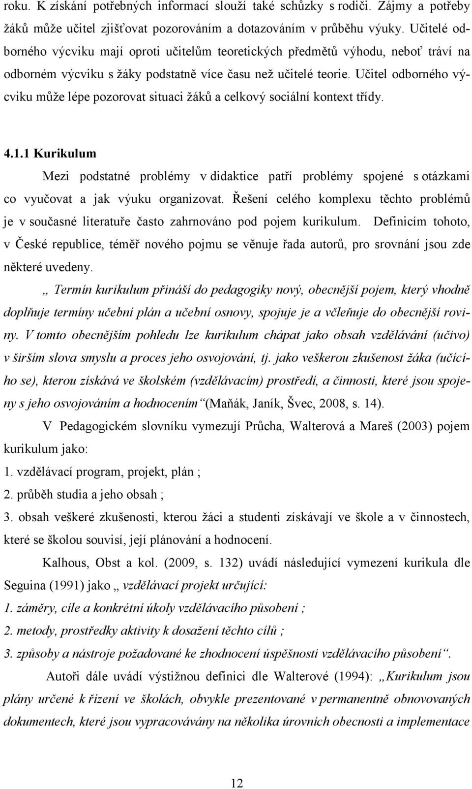 Učitel odborného výcviku může lépe pozorovat situaci žáků a celkový sociální kontext třídy. 4.1.