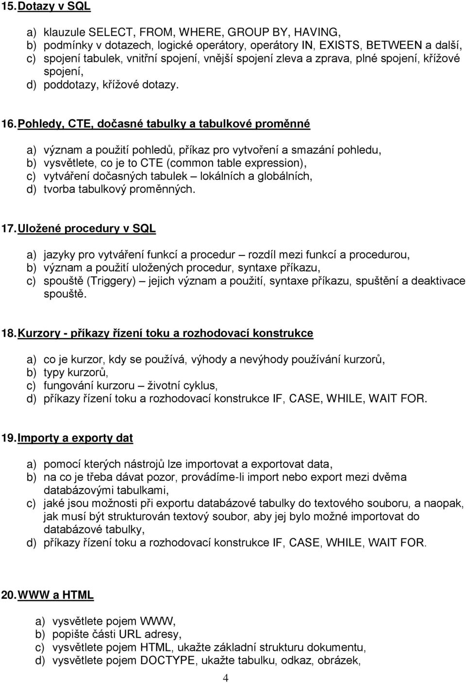 Pohledy, CTE, dočasné tabulky a tabulkové proměnné a) význam a použití pohledů, příkaz pro vytvoření a smazání pohledu, b) vysvětlete, co je to CTE (common table expression), c) vytváření dočasných