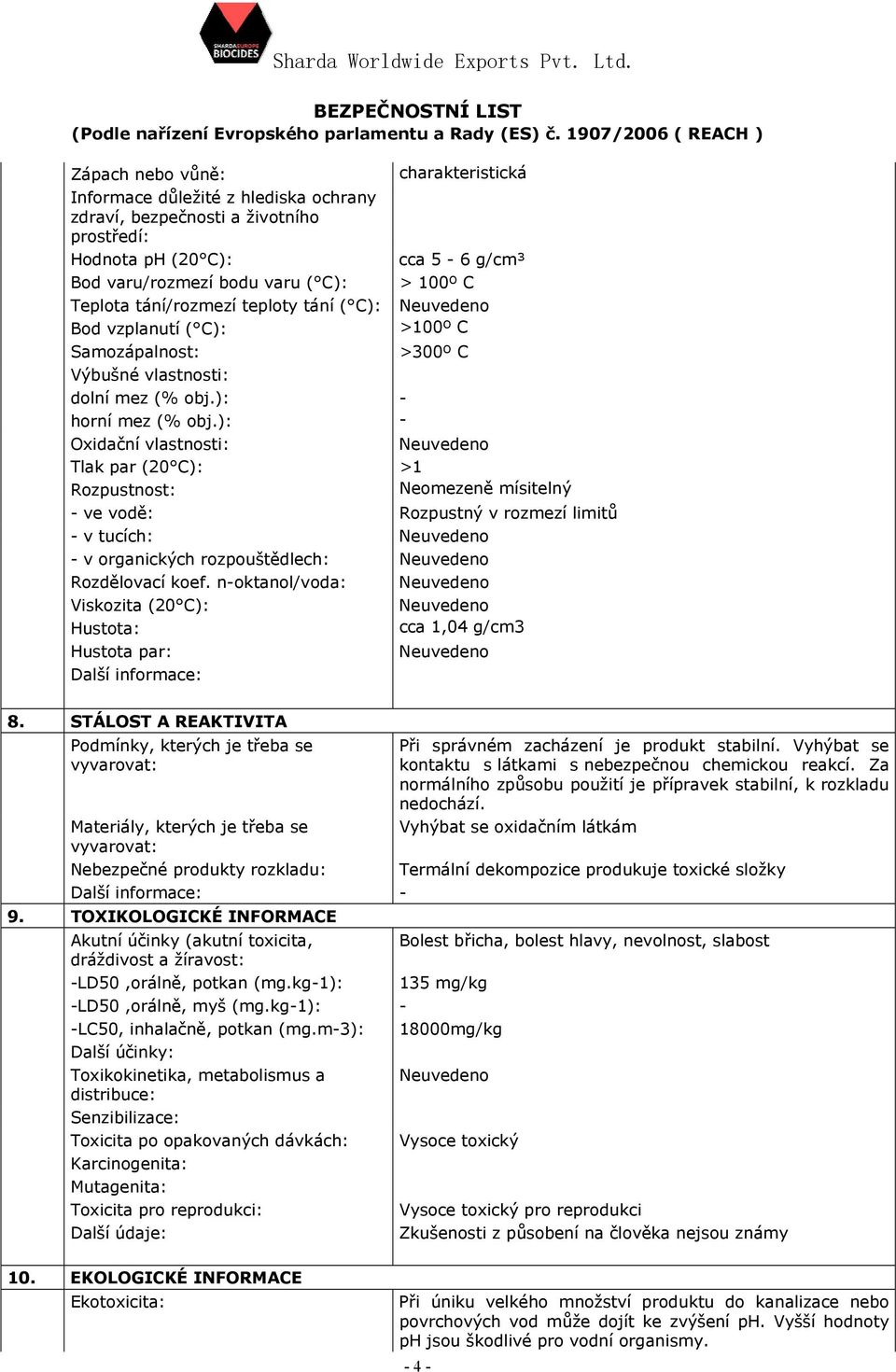 ): - Oxidační vlastnosti: Tlak par (20 C): >1 Rozpustnost: Neomezeně mísitelný - ve vodě: Rozpustný v rozmezí limitů - v tucích: - v organických rozpouštědlech: Rozdělovací koef.