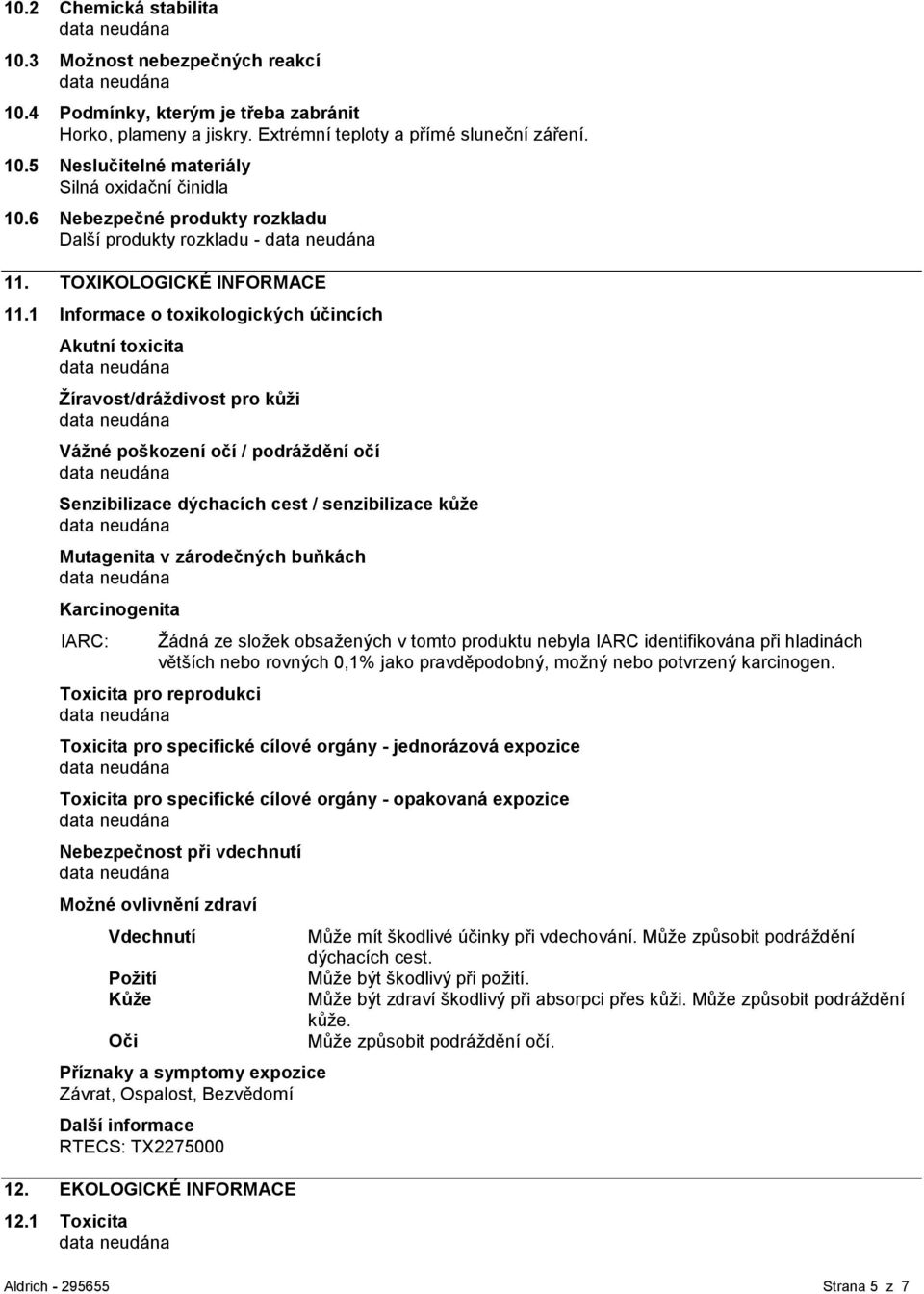 1 Informace o toxikologických účincích Akutní toxicita Ţíravost/dráţdivost pro kůţi Váţné poškození očí / podráţdění očí Senzibilizace dýchacích cest / senzibilizace kůţe Mutagenita v zárodečných